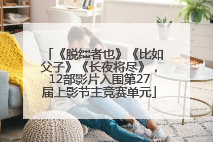 《脱缰者也》《比如父子》《长夜将尽》，12部影片入围第27届上影节主竞赛单元