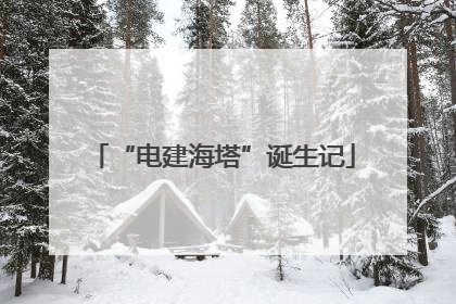 “电建海塔”诞生记