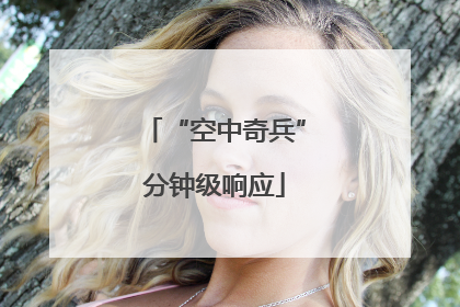 “空中奇兵”分钟级响应
