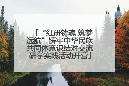 “红研铸魂 筑梦远航”铸牢中华民族共同体意识结对交流研学实践活动开营
