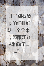 “别着急，咱们排好队一个个来，照顾好老人和孩子……”