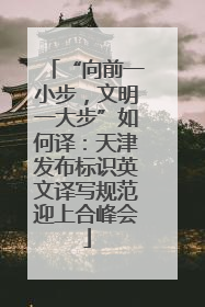 “向前一小步，文明一大步”如何译：天津发布标识英文译写规范迎上合峰会