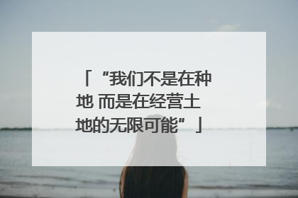 “我们不是在种地 而是在经营土地的无限可能”