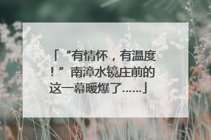 “有情怀，有温度！”南漳水镜庄前的这一幕暖爆了……