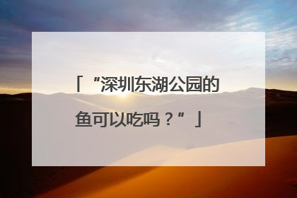 “深圳东湖公园的鱼可以吃吗？”