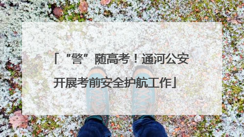 “警”随高考！通河公安开展考前安全护航工作