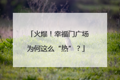 火爆！幸福门广场为何这么“热”？