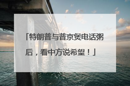特朗普与普京煲电话粥后，看中方说希望！