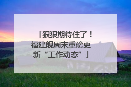 狠狠期待住了！福建舰周末重磅更新“工作动态”