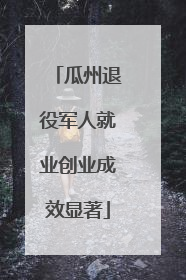 瓜州退役军人就业创业成效显著