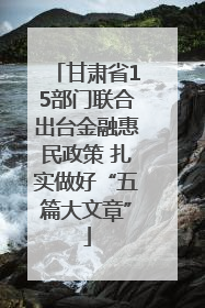 甘肃省15部门联合出台金融惠民政策 扎实做好“五篇大文章”