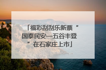 福彩刮刮乐新票“国泰民安—五谷丰登”在石家庄上市