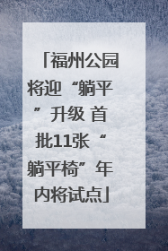 福州公园将迎“躺平”升级 首批11张“躺平椅”年内将试点