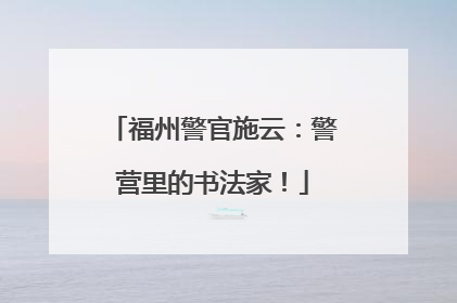 福州警官施云：警营里的书法家！