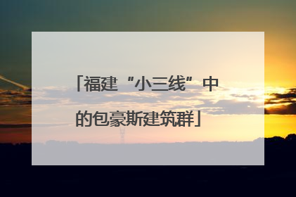 福建“小三线”中的包豪斯建筑群