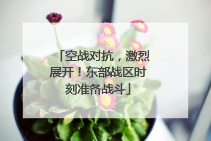 空战对抗，激烈展开！东部战区时刻准备战斗