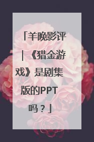 羊晚影评｜《猎金游戏》是剧集版的PPT吗？