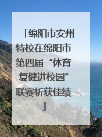 绵阳市安州特校在绵阳市第四届“体育复健进校园”联赛斩获佳绩