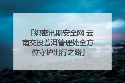 织密汛期安全网 云南交投普洱管理处全方位守护出行之路