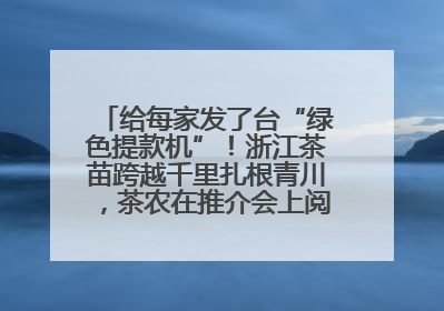 给每家发了台“绿色提款机”！浙江茶苗跨越千里扎根青川，茶农在推介会上阅读感谢信