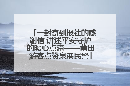 一封寄到报社的感谢信 讲述平安守护的暖心点滴——莆田游客点赞泉港民警