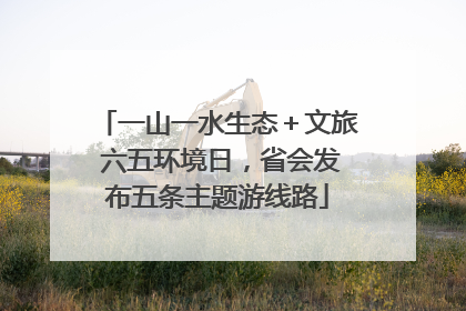 一山一水生态＋文旅 六五环境日，省会发布五条主题游线路