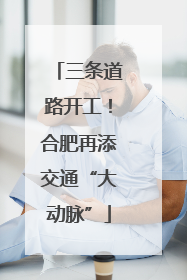 三条道路开工！合肥再添交通“大动脉”