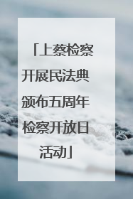 上蔡检察开展民法典颁布五周年检察开放日活动