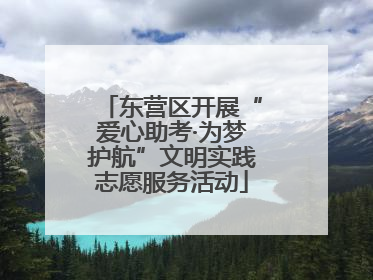 东营区开展“爱心助考·为梦护航”文明实践志愿服务活动