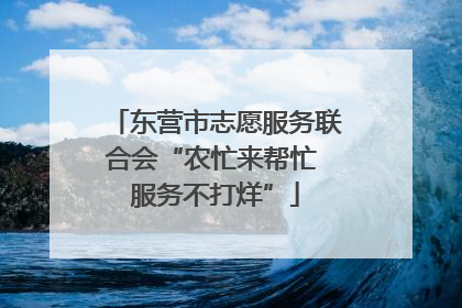 东营市志愿服务联合会“农忙来帮忙 服务不打烊”