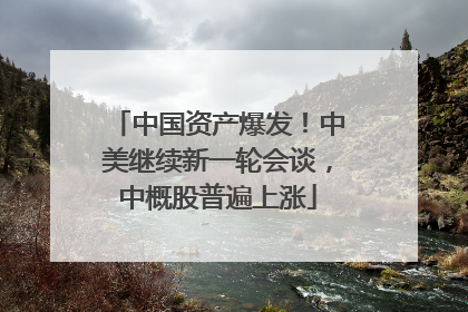 中国资产爆发！中美继续新一轮会谈，中概股普遍上涨