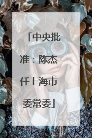 中央批准：陈杰任上海市委常委
