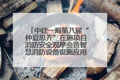 中建一局第八届“仲夏思齐”在施项目消防安全观摩会暨智慧消防设备设施应用交流会成功举办