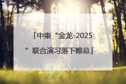 中柬“金龙-2025”联合演习落下帷幕