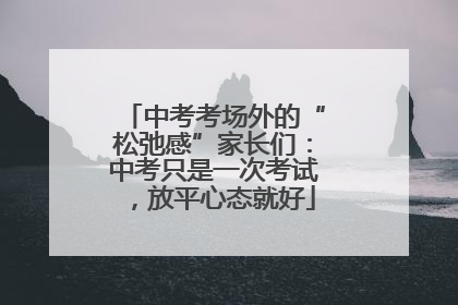 中考考场外的“松弛感”家长们：中考只是一次考试，放平心态就好