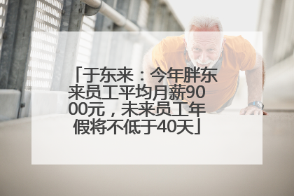 于东来：今年胖东来员工平均月薪9000元，未来员工年假将不低于40天