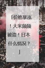 价格暴涨！大米频频被盗！日本什么情况？