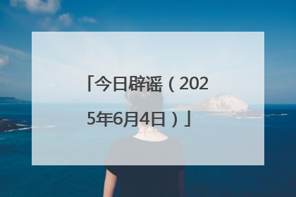 今日辟谣（2025年6月4日）