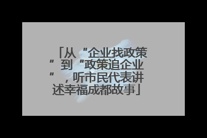 从“企业找政策”到“政策追企业”，听市民代表讲述幸福成都故事