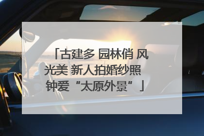 古建多 园林俏 风光美 新人拍婚纱照 钟爱“太原外景”