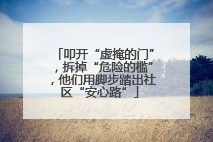 叩开“虚掩的门”，拆掉“危险的槛”，他们用脚步踏出社区“安心路”