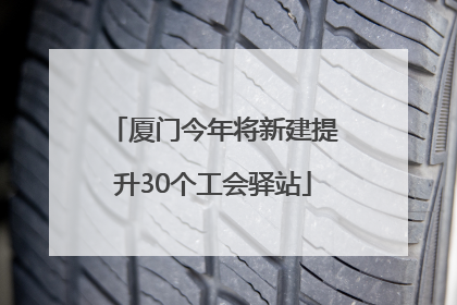厦门今年将新建提升30个工会驿站