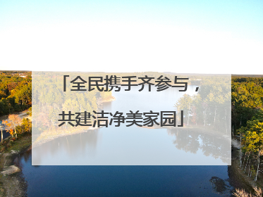 全民携手齐参与，共建洁净美家园