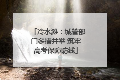 冷水滩：城管部门多措并举 筑牢高考保障防线