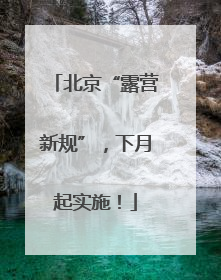 北京“露营新规”，下月起实施！