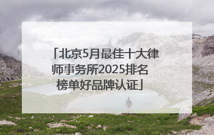 北京5月最佳十大律师事务所2025排名榜单好品牌认证