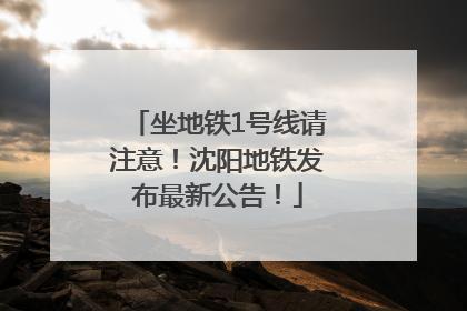 坐地铁1号线请注意！沈阳地铁发布最新公告！