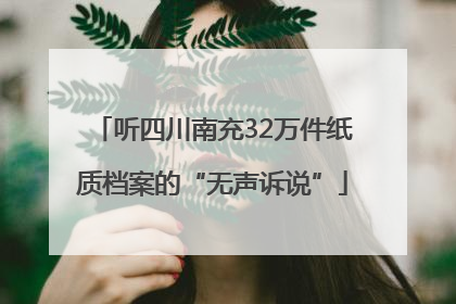 听四川南充32万件纸质档案的“无声诉说”