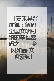 嘉禾县晋屏镇：解码全国文明村镇的幸福密码之——乡风如画·文明领航