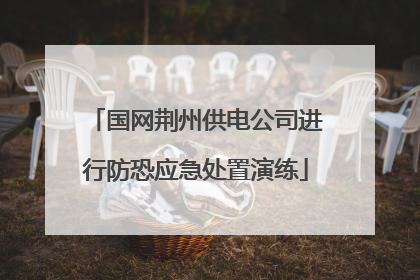 国网荆州供电公司进行防恐应急处置演练